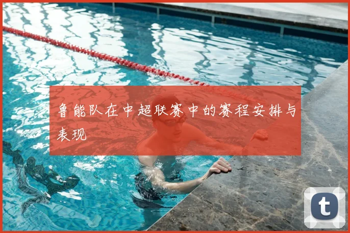 鲁能队在中超联赛中的赛程安排与表现